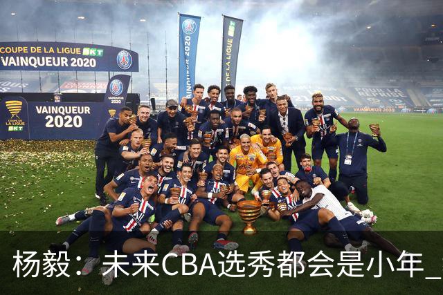 杨毅：未来CBA选秀都会是小年 教育公平更重要